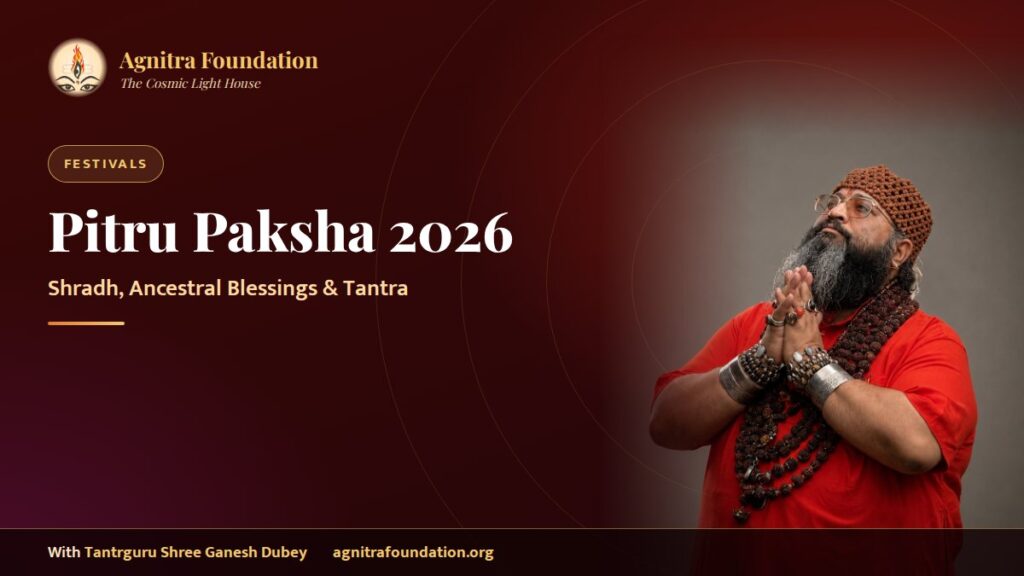 Pitru Paksha 2026: Importance of Shradh, Ancestral Blessings & the Spiritual Connection with Tantra – Agnitra Foundation